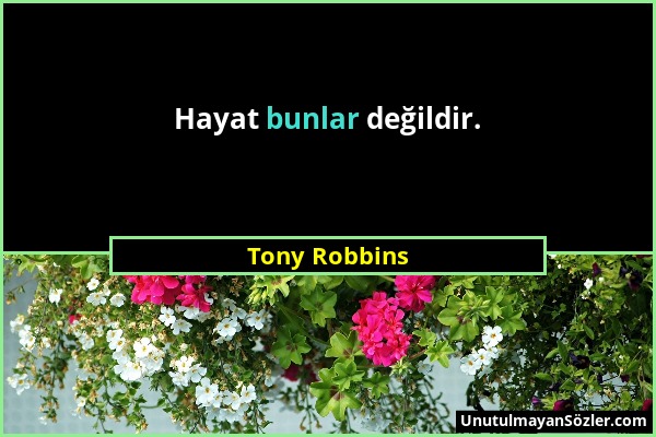 Tony Robbins - Hayat bunlar değildir....