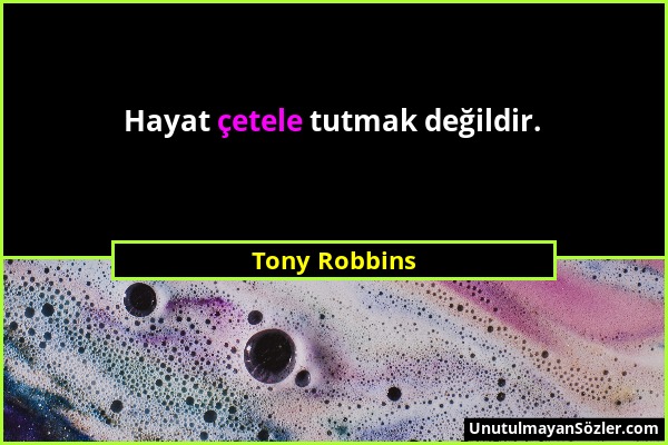 Tony Robbins - Hayat çetele tutmak değildir....
