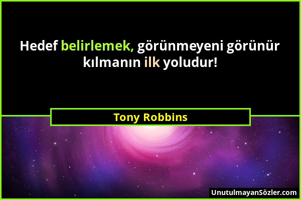Tony Robbins - Hedef belirlemek, görünmeyeni görünür kılmanın ilk yoludur!...