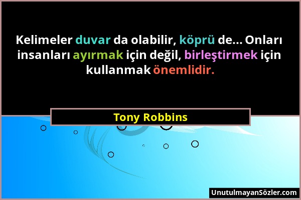 Tony Robbins - Kelimeler duvar da olabilir, köprü de... Onları insanları ayırmak için değil, birleştirmek için kullanmak önemlidir....