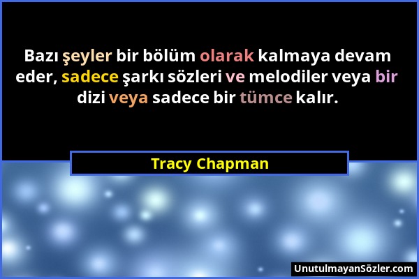 Tracy Chapman - Bazı şeyler bir bölüm olarak kalmaya devam eder, sadece şarkı sözleri ve melodiler veya bir dizi veya sadece bir tümce kalır....