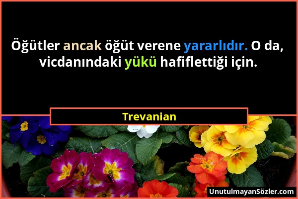 Trevanian - Öğütler ancak öğüt verene yararlıdır. O da, vicdanındaki yükü hafiflettiği için....