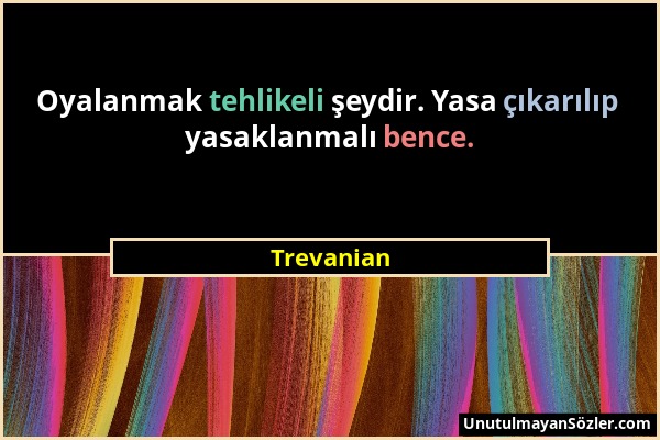 Trevanian - Oyalanmak tehlikeli şeydir. Yasa çıkarılıp yasaklanmalı bence....