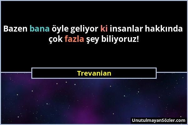 Trevanian - Bazen bana öyle geliyor ki insanlar hakkında çok fazla şey biliyoruz!...