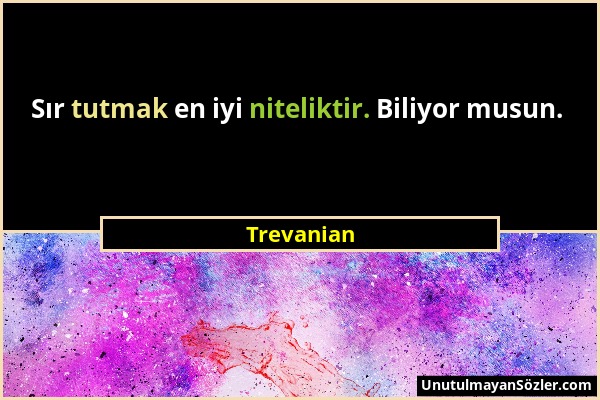 Trevanian - Sır tutmak en iyi niteliktir. Biliyor musun....