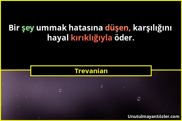 Trevanian - Bir şey ummak hatasına düşen, karşılığını hayal kırıklığıyla öder....