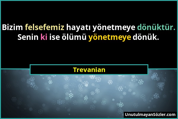 Trevanian - Bizim felsefemiz hayatı yönetmeye dönüktür. Senin ki ise ölümü yönetmeye dönük....