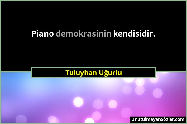 Tuluyhan Uğurlu - Piano demokrasinin kendisidir....