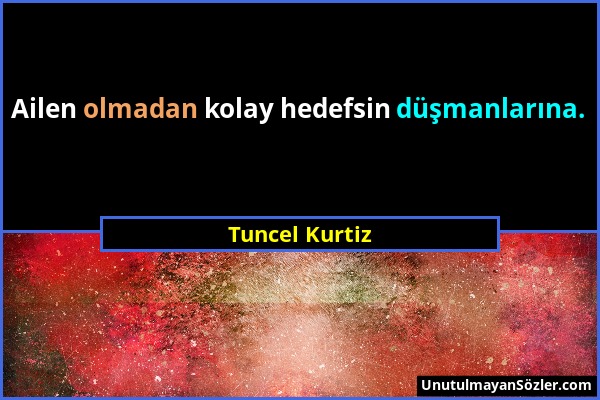 Tuncel Kurtiz - Ailen olmadan kolay hedefsin düşmanlarına....