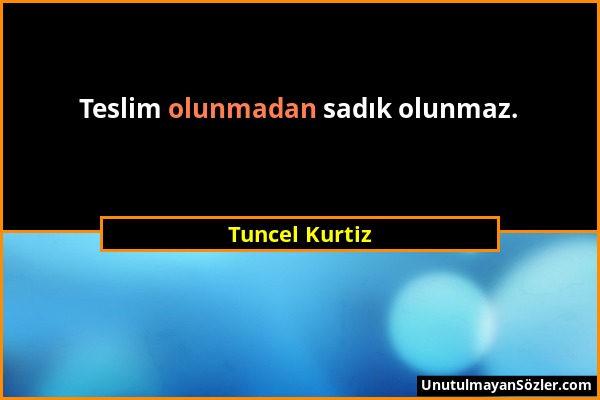 Tuncel Kurtiz - Teslim olunmadan sadık olunmaz....