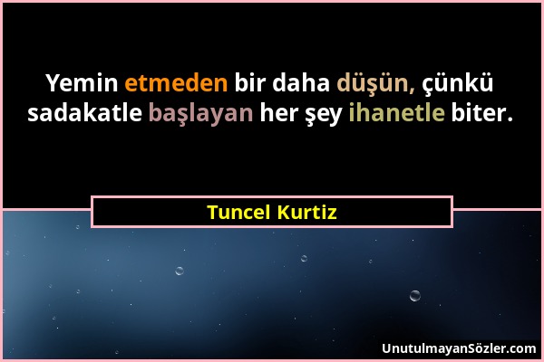 Tuncel Kurtiz - Yemin etmeden bir daha düşün, çünkü sadakatle başlayan her şey ihanetle biter....