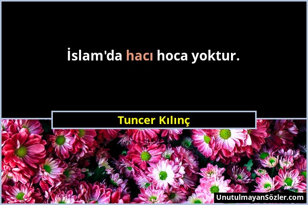 Tuncer Kılınç - İslam'da hacı hoca yoktur....