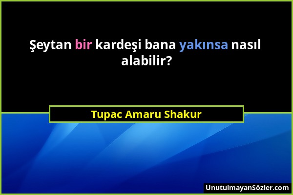Tupac Amaru Shakur - Şeytan bir kardeşi bana yakınsa nasıl alabilir?...