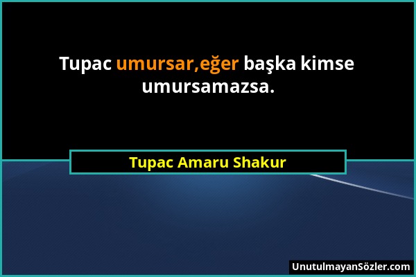 Tupac Amaru Shakur - Tupac umursar,eğer başka kimse umursamazsa....