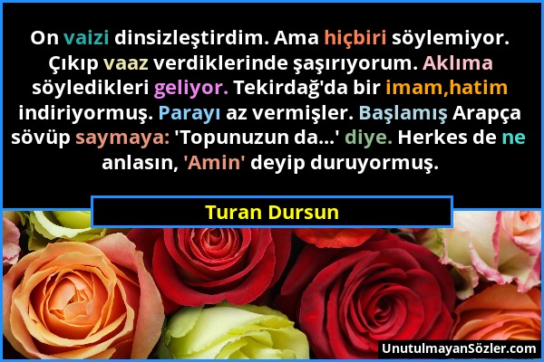 Turan Dursun - On vaizi dinsizleştirdim. Ama hiçbiri söylemiyor. Çıkıp vaaz verdiklerinde şaşırıyorum. Aklıma söyledikleri geliyor. Tekirdağ'da bir im...