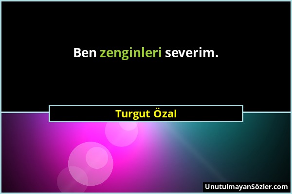 Turgut Özal - Ben zenginleri severim....