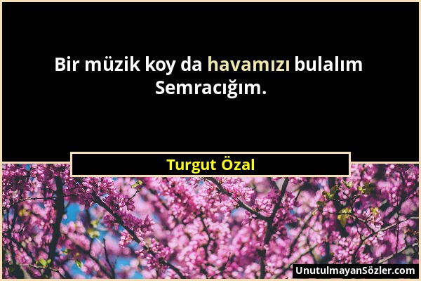 Turgut Özal - Bir müzik koy da havamızı bulalım Semracığım....
