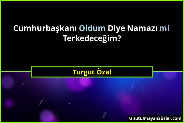 Turgut Özal - Cumhurbaşkanı Oldum Diye Namazı mi Terkedeceğim?...