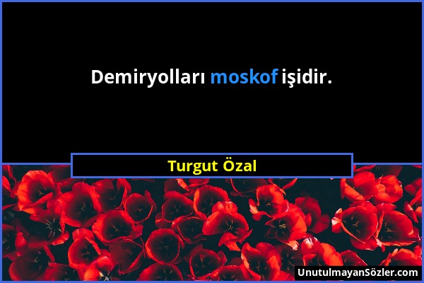 Turgut Özal - Demiryolları moskof işidir....