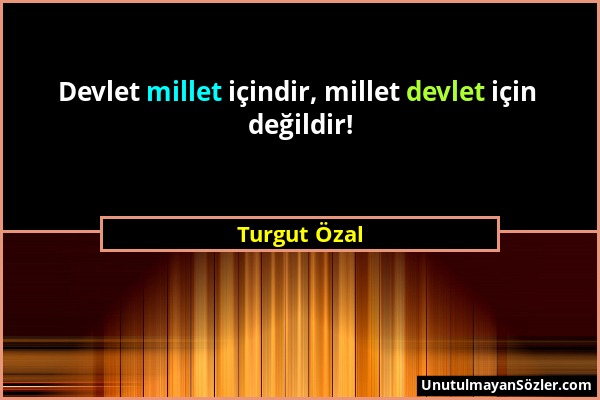 Turgut Özal - Devlet millet içindir, millet devlet için değildir!...
