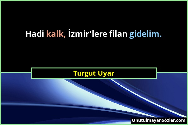 Turgut Uyar - Hadi kalk, İzmir'lere filan gidelim....