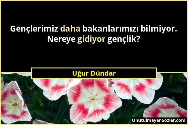 Uğur Dündar - Gençlerimiz daha bakanlarımızı bilmiyor. Nereye gidiyor gençlik?...