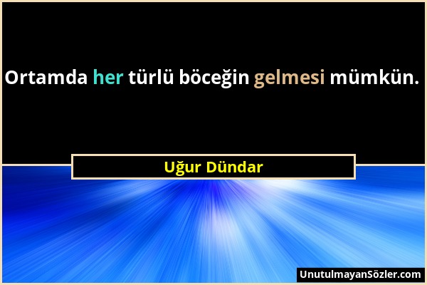 Uğur Dündar - Ortamda her türlü böceğin gelmesi mümkün....