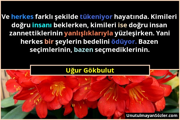 Uğur Gökbulut - Ve herkes farklı şekilde tükeniyor hayatında. Kimileri doğru insanı beklerken, kimileri ise doğru insan zannettiklerinin yanlışlıkları...