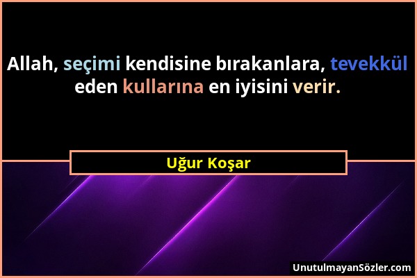 Uğur Koşar - Allah, seçimi kendisine bırakanlara, tevekkül eden kullarına en iyisini verir....