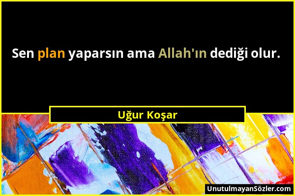 Uğur Koşar - Sen plan yaparsın ama Allah'ın dediği olur....