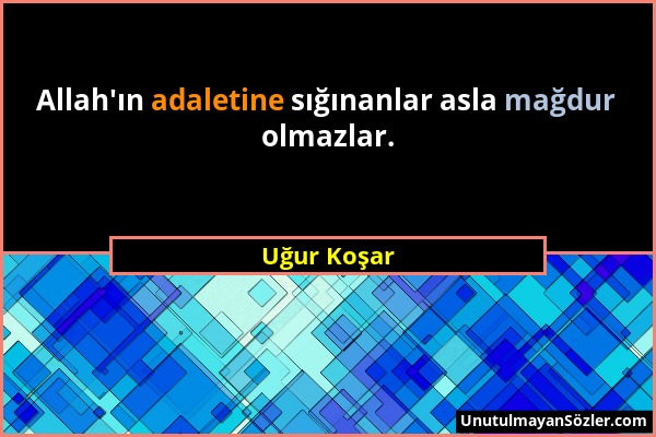 Uğur Koşar - Allah'ın adaletine sığınanlar asla mağdur olmazlar....