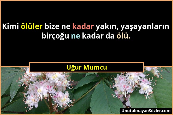 Uğur Mumcu - Kimi ölüler bize ne kadar yakın, yaşayanların birçoğu ne kadar da ölü....