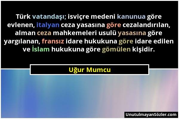 Uğur Mumcu - Türk vatandaşı; isviçre medeni kanunua göre evlenen, italyan ceza yasasına göre cezalandırılan, alman ceza mahkemeleri usulü yasasına gör...