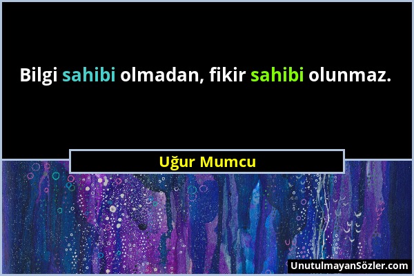 Uğur Mumcu - Bilgi sahibi olmadan, fikir sahibi olunmaz....