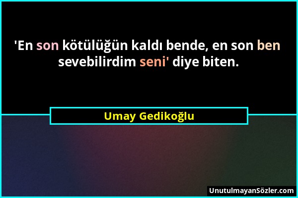 Umay Gedikoğlu - 'En son kötülüğün kaldı bende, en son ben sevebilirdim seni' diye biten....