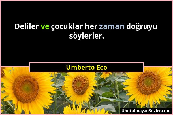 Umberto Eco - Deliler ve çocuklar her zaman doğruyu söylerler....