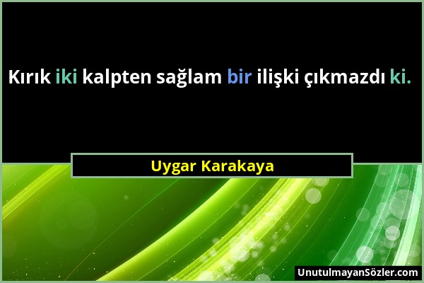 Uygar Karakaya - Kırık iki kalpten sağlam bir ilişki çıkmazdı ki....