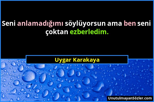 Uygar Karakaya - Seni anlamadığımı söylüyorsun ama ben seni çoktan ezberledim....