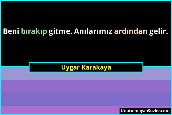 Uygar Karakaya - Beni bırakıp gitme. Anılarımız ardından gelir....