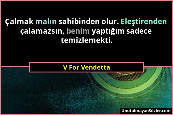 V For Vendetta - Çalmak malın sahibinden olur. Eleştirenden çalamazsın, benim yaptığım sadece temizlemekti....