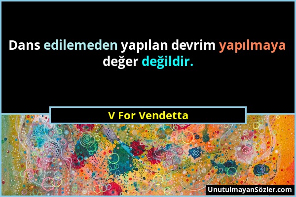 V For Vendetta - Dans edilemeden yapılan devrim yapılmaya değer değildir....