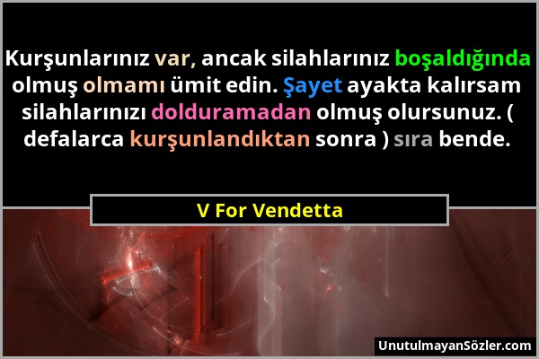 V For Vendetta - Kurşunlarınız var, ancak silahlarınız boşaldığında olmuş olmamı ümit edin. Şayet ayakta kalırsam silahlarınızı dolduramadan olmuş olu...