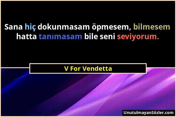 V For Vendetta - Sana hiç dokunmasam öpmesem, bilmesem hatta tanımasam bile seni seviyorum....