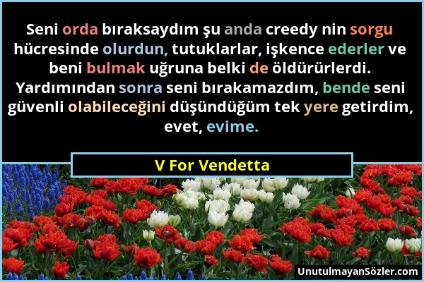 V For Vendetta - Seni orda bıraksaydım şu anda creedy nin sorgu hücresinde olurdun, tutuklarlar, işkence ederler ve beni bulmak uğruna belki de öldürü...