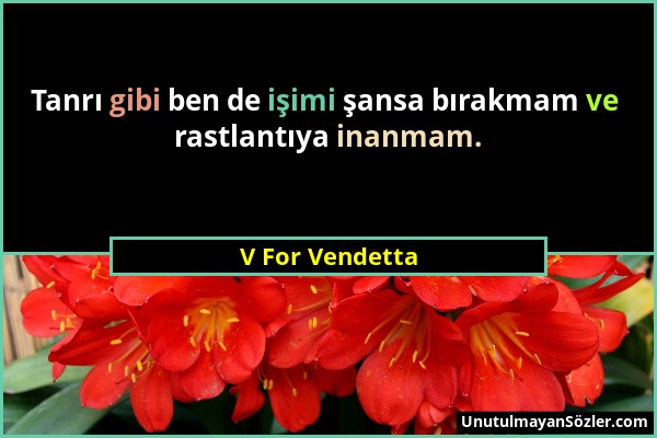 V For Vendetta - Tanrı gibi ben de işimi şansa bırakmam ve rastlantıya inanmam....