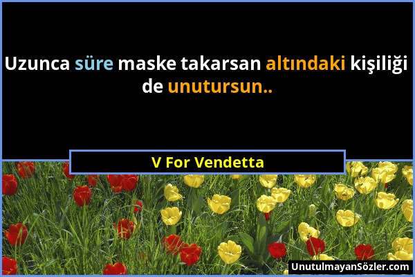 V For Vendetta - Uzunca süre maske takarsan altındaki kişiliği de unutursun.....