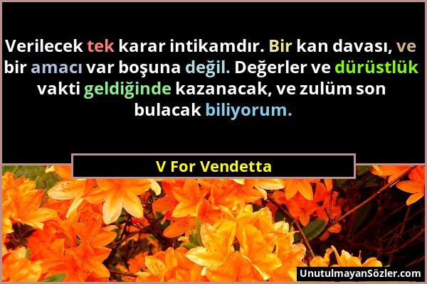 V For Vendetta - Verilecek tek karar intikamdır. Bir kan davası, ve bir amacı var boşuna değil. Değerler ve dürüstlük vakti geldiğinde kazanacak, ve z...