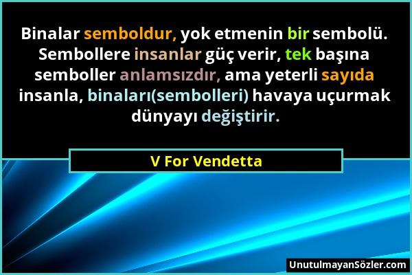 V For Vendetta - Binalar semboldur, yok etmenin bir sembolü. Sembollere insanlar güç verir, tek başına semboller anlamsızdır, ama yeterli sayıda insan...