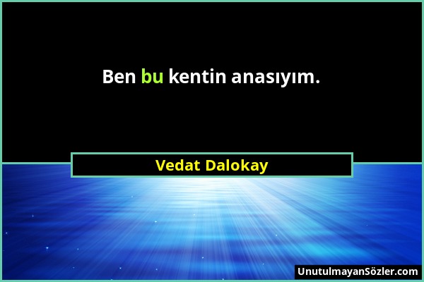 Vedat Dalokay - Ben bu kentin anasıyım....