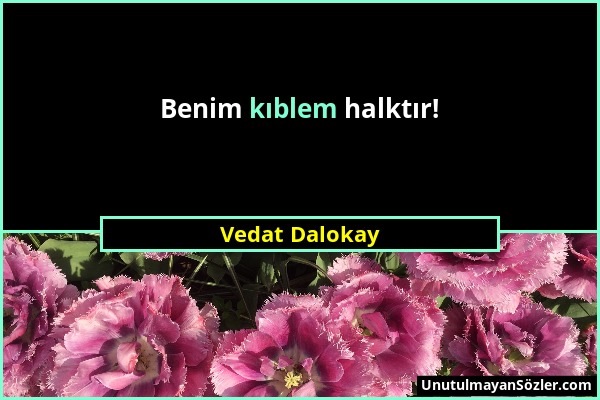 Vedat Dalokay - Benim kıblem halktır!...